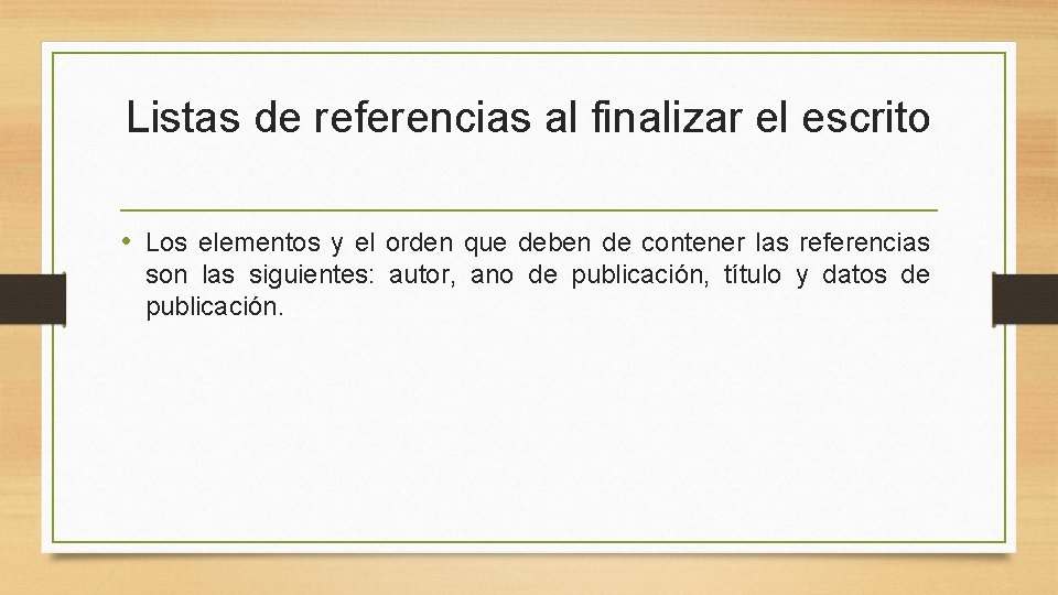 Listas de referencias al finalizar el escrito • Los elementos y el orden que