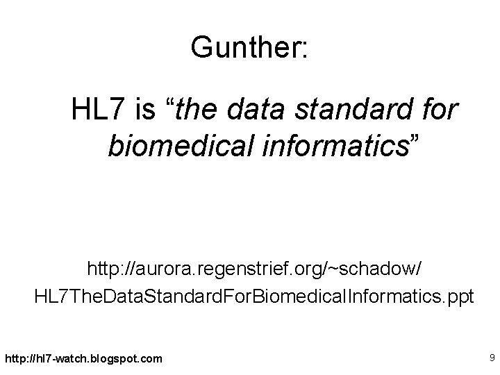 Gunther: HL 7 is “the data standard for biomedical informatics” http: //aurora. regenstrief. org/~schadow/