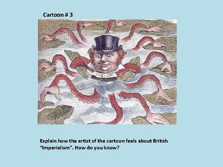 Cartoon # 3 Explain how the artist of the cartoon feels about British “Imperialism”.