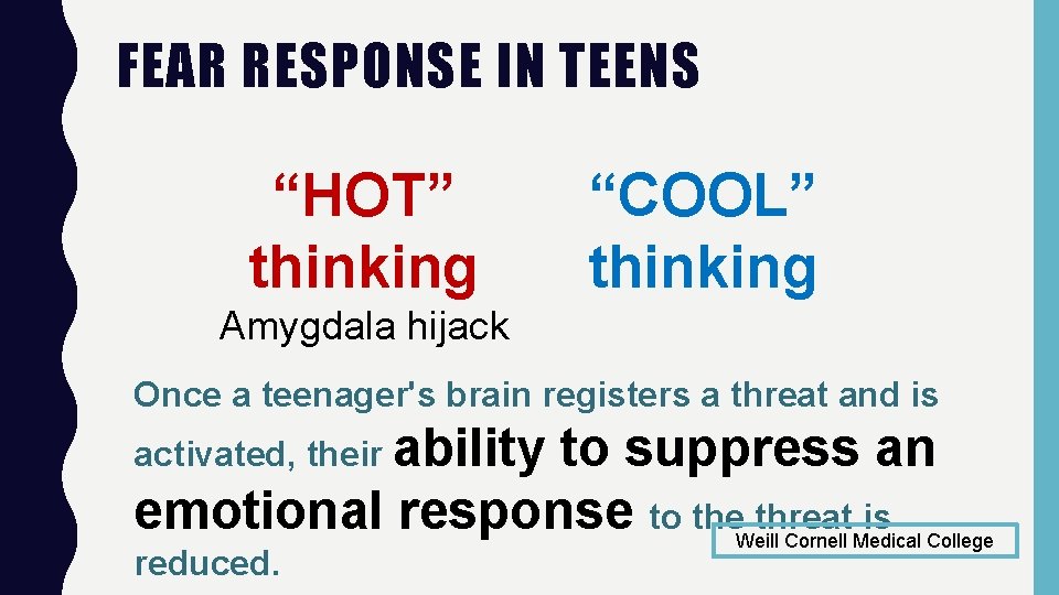 FEAR RESPONSE IN TEENS “HOT” thinking “COOL” thinking Amygdala hijack Once a teenager's brain