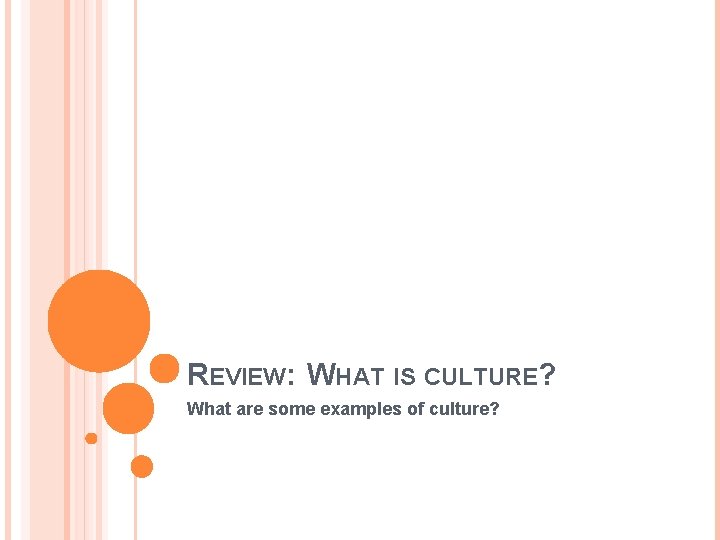 REVIEW: WHAT IS CULTURE? What are some examples of culture? 