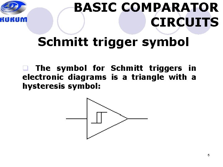 BASIC COMPARATOR CIRCUITS Schmitt trigger symbol q The symbol for Schmitt triggers in electronic