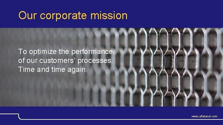 Our corporate mission To optimize the performance of our customers’ processes. Time and time