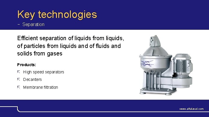 Key technologies − Separation Efficient separation of liquids from liquids, of particles from liquids