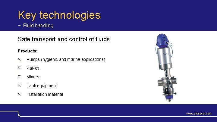 Key technologies − Fluid handling Safe transport and control of fluids Products: Pumps (hygienic