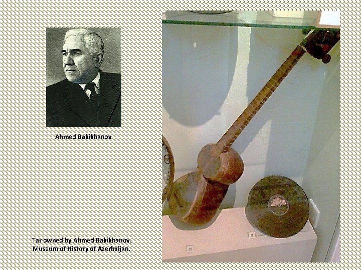 Ahmed Bakikhanov Tar owned by Ahmed Bakikhanov. Museum of History of Azerbaijan. 