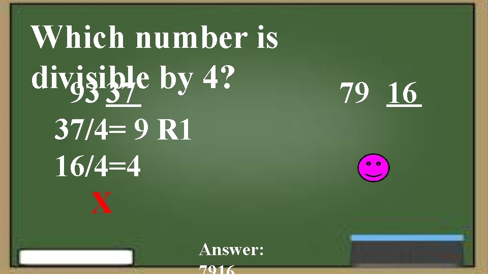 Which number is divisible by 4? 93 37 37/4= 9 R 1 16/4=4 X