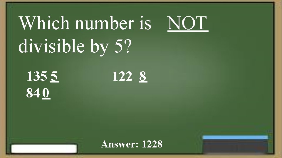Which number is NOT divisible by 5? 135 5 84 0 122 8 Answer: