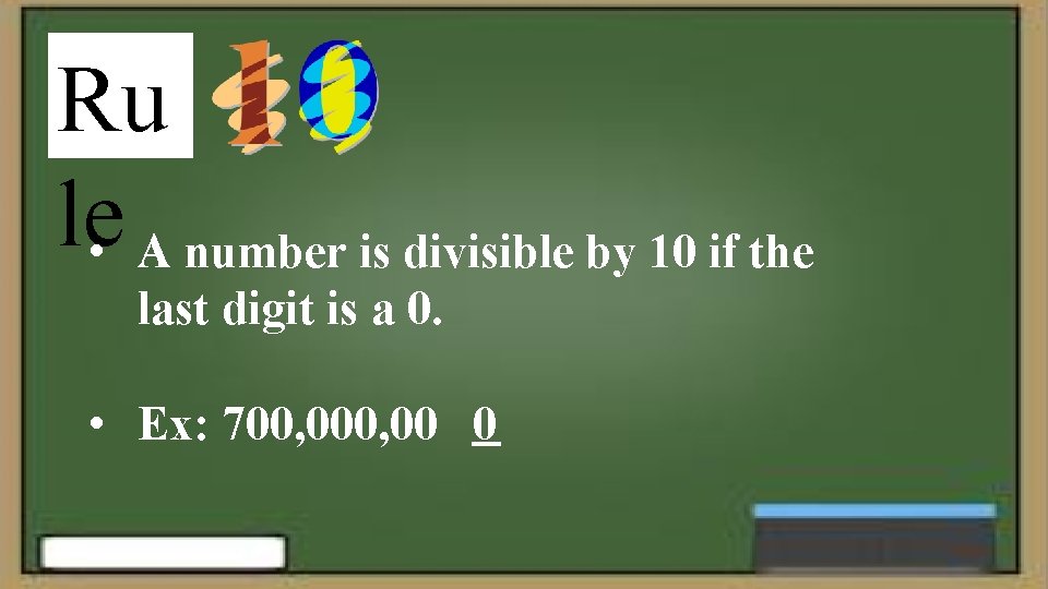 Ru le • A number is divisible by 10 if the last digit is