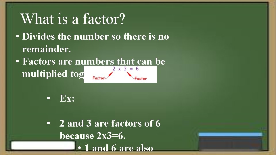 What is a factor? • Divides the number so there is no remainder. •