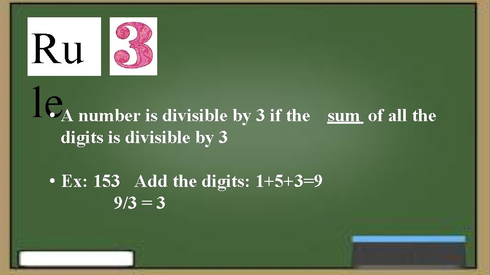 Ru le • A number is divisible by 3 if the digits is divisible