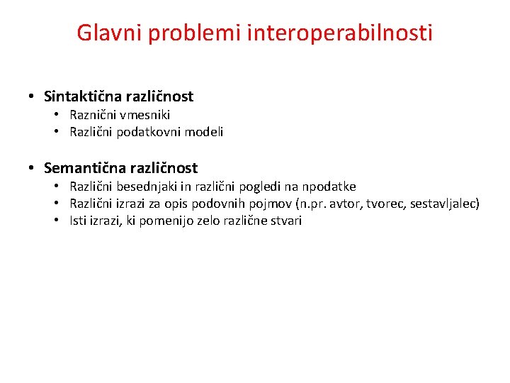 Glavni problemi interoperabilnosti • Sintaktična različnost • Raznični vmesniki • Različni podatkovni modeli •