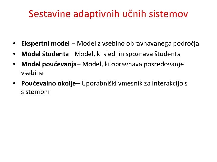 Sestavine adaptivnih učnih sistemov • Ekspertni model – Model z vsebino obravnavanega področja •