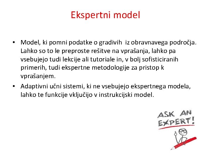 Ekspertni model • Model, ki pomni podatke o gradivih iz obravnavega področja. Lahko so