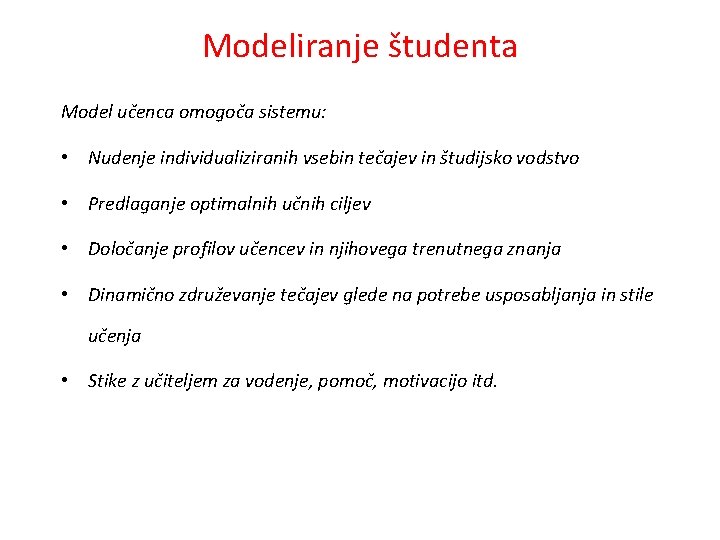 Modeliranje študenta Model učenca omogoča sistemu: • Nudenje individualiziranih vsebin tečajev in študijsko vodstvo