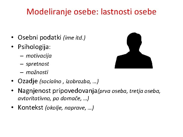 Modeliranje osebe: lastnosti osebe • Osebni podatki (ime itd. ) • Psihologija: – motivacija