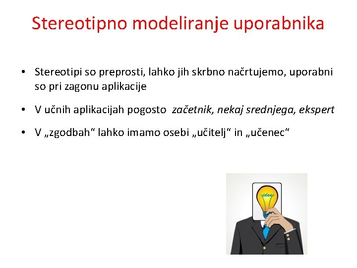 Stereotipno modeliranje uporabnika • Stereotipi so preprosti, lahko jih skrbno načrtujemo, uporabni so pri