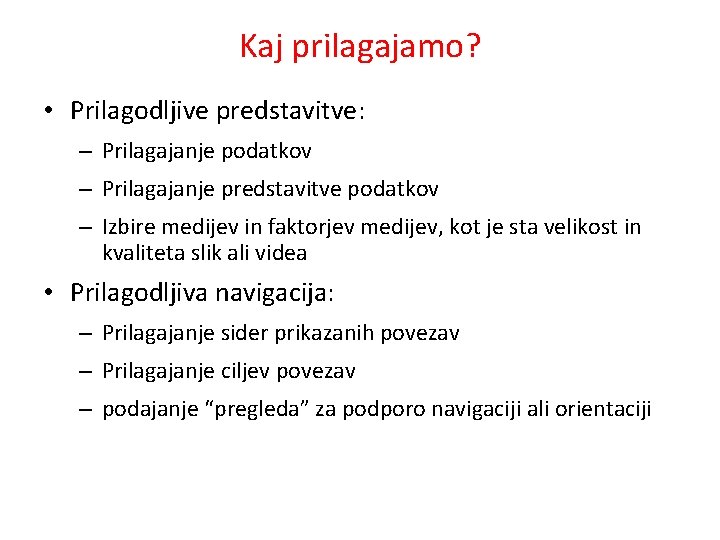 Kaj prilagajamo? • Prilagodljive predstavitve: – Prilagajanje podatkov – Prilagajanje predstavitve podatkov – Izbire