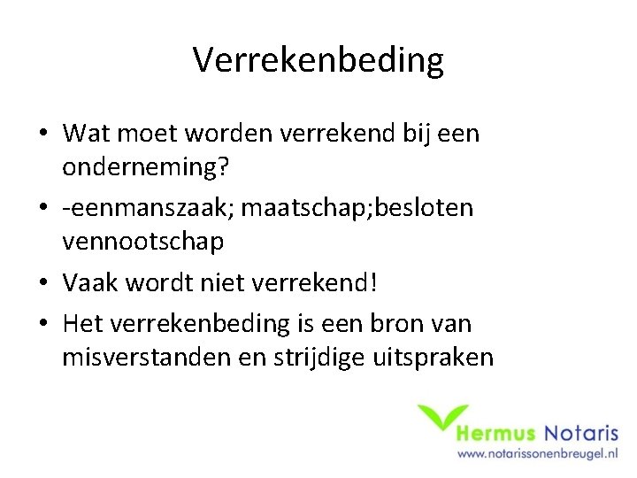 Verrekenbeding • Wat moet worden verrekend bij een onderneming? • -eenmanszaak; maatschap; besloten vennootschap