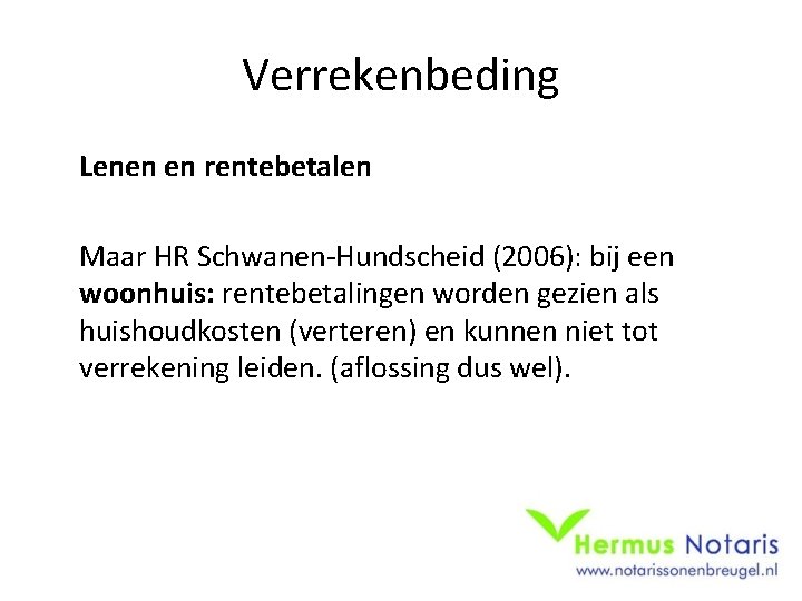Verrekenbeding Lenen en rentebetalen Maar HR Schwanen-Hundscheid (2006): bij een woonhuis: rentebetalingen worden gezien