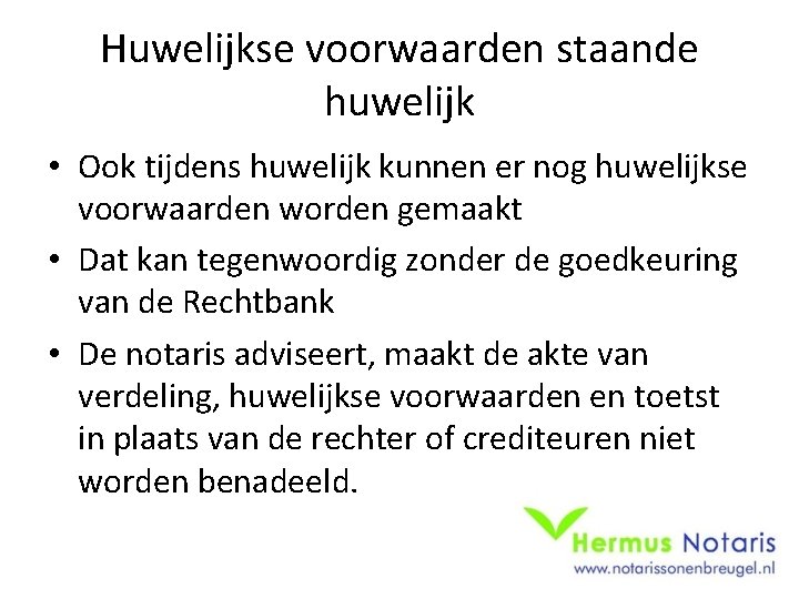 Huwelijkse voorwaarden staande huwelijk • Ook tijdens huwelijk kunnen er nog huwelijkse voorwaarden worden