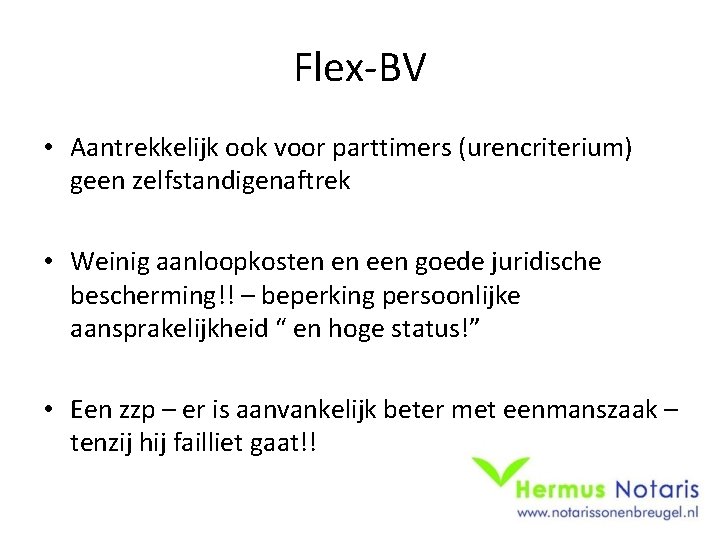 Flex-BV • Aantrekkelijk ook voor parttimers (urencriterium) geen zelfstandigenaftrek • Weinig aanloopkosten en een