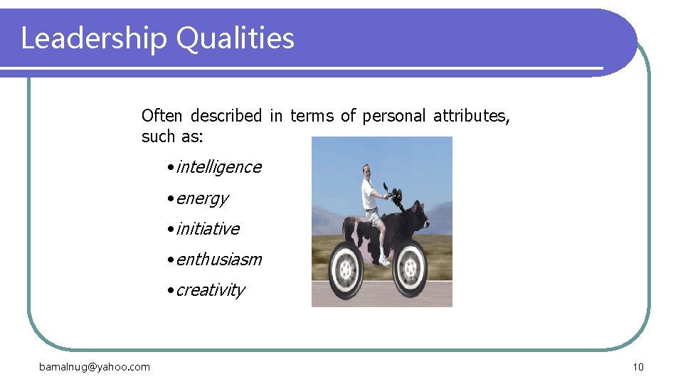 Leadership Qualities Often described in terms of personal attributes, such as: • intelligence •
