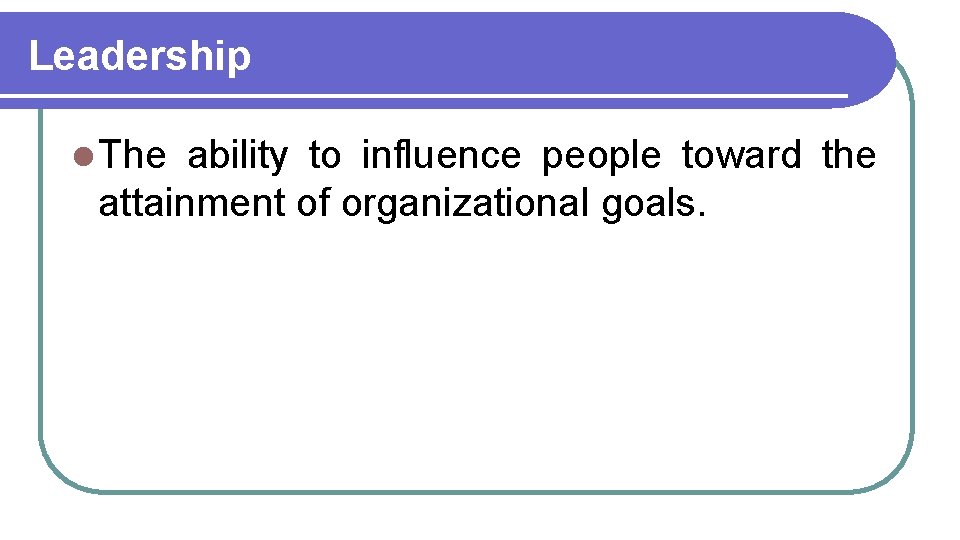 Leadership l The ability to influence people toward the attainment of organizational goals. 