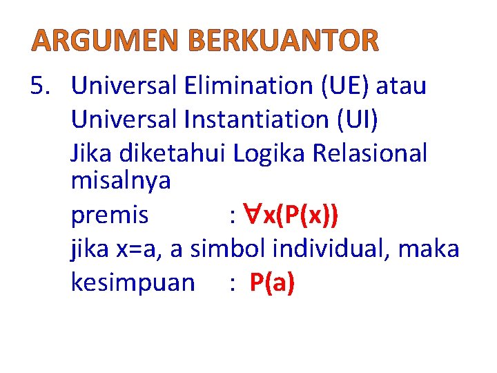 ARGUMEN BERKUANTOR 5. Universal Elimination (UE) atau Universal Instantiation (UI) Jika diketahui Logika Relasional