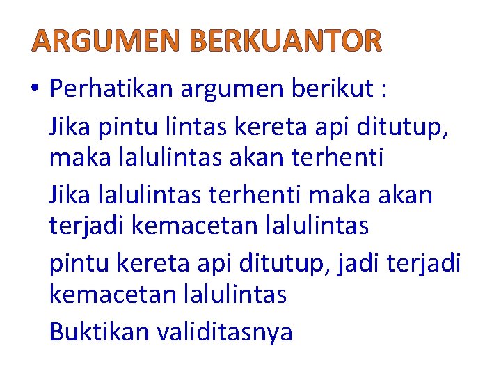 ARGUMEN BERKUANTOR • Perhatikan argumen berikut : Jika pintu lintas kereta api ditutup, maka