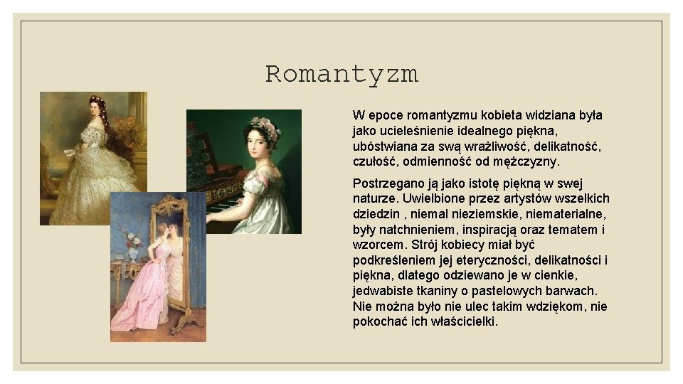 Romantyzm W epoce romantyzmu kobieta widziana była jako ucieleśnienie idealnego piękna, ubóstwiana za swą