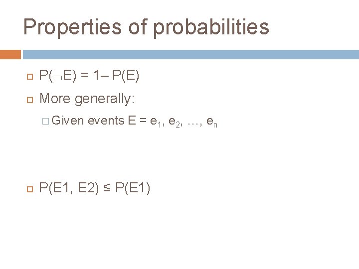 Properties of probabilities P(ØE) = 1– P(E) More generally: � Given events E =