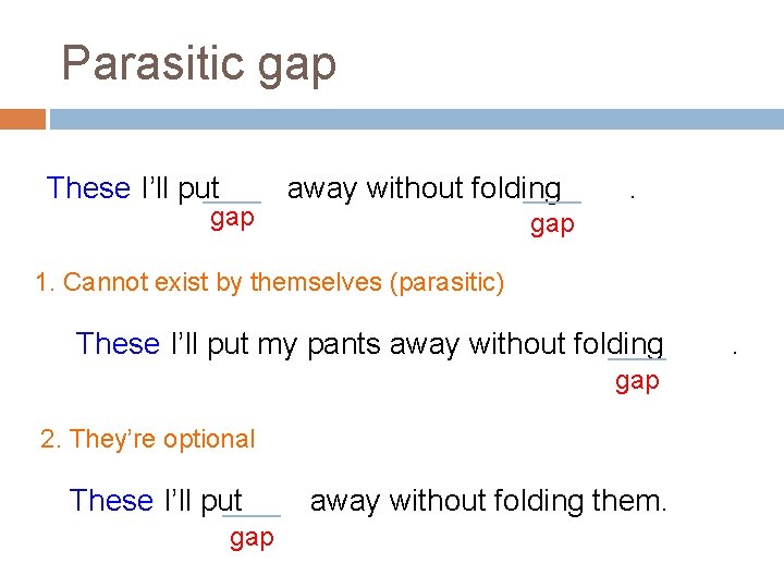 Parasitic gap These I’ll put gap away without folding . gap 1. Cannot exist