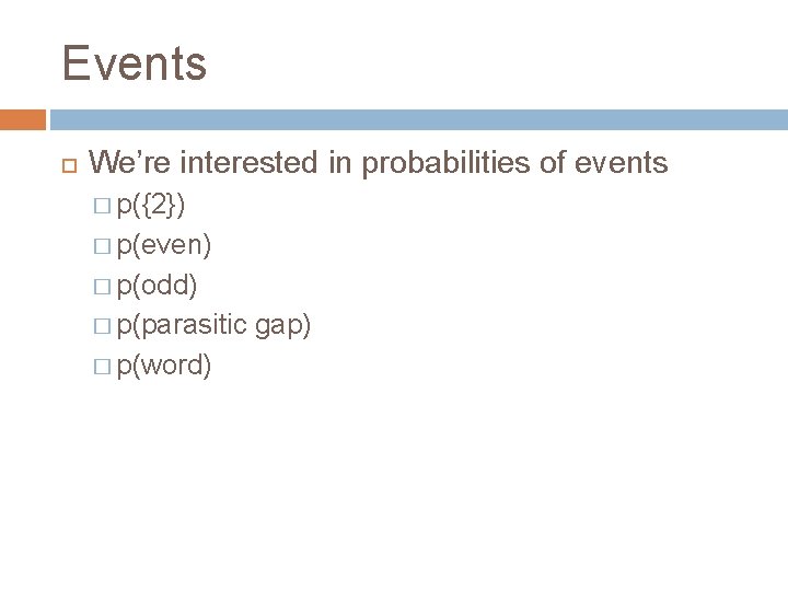 Events We’re interested in probabilities of events � p({2}) � p(even) � p(odd) �