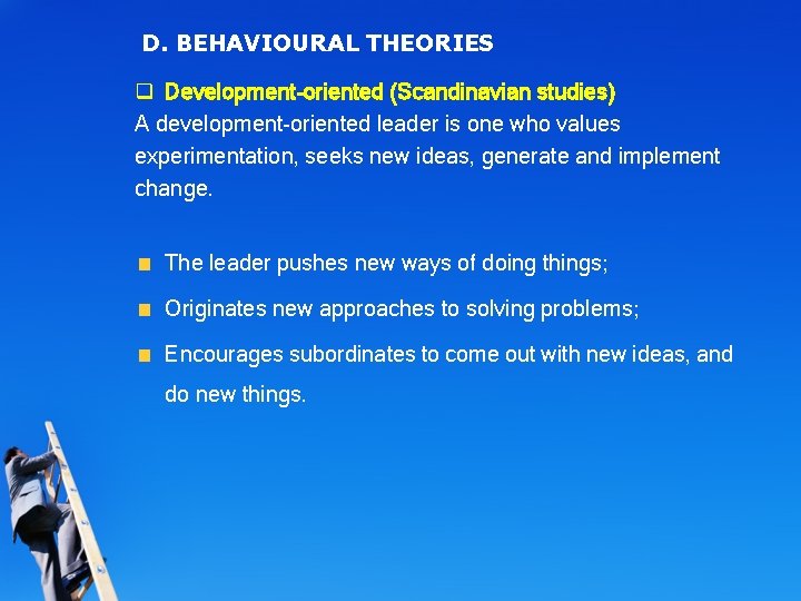 D. BEHAVIOURAL THEORIES q Development-oriented (Scandinavian studies) A development-oriented leader is one who values