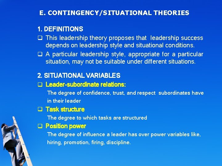 E. CONTINGENCY/SITUATIONAL THEORIES 1. DEFINITIONS q This leadership theory proposes that leadership success depends