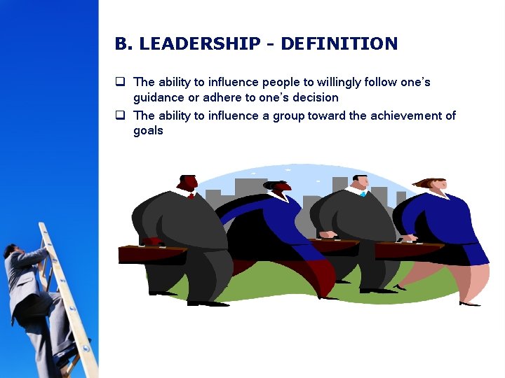 B. LEADERSHIP - DEFINITION q The ability to influence people to willingly follow one’s