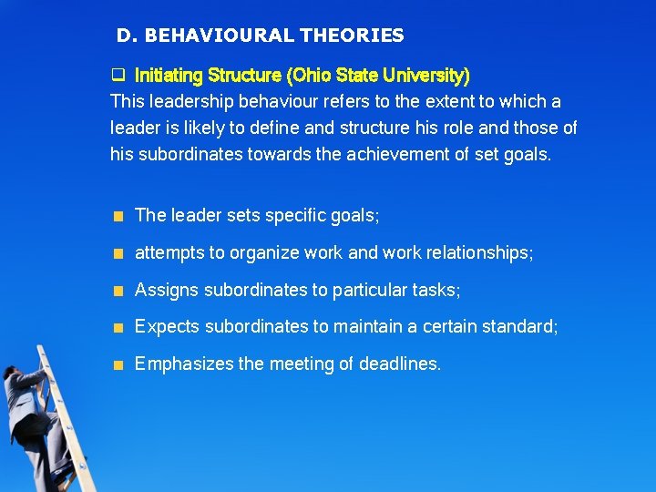 D. BEHAVIOURAL THEORIES q Initiating Structure (Ohio State University) This leadership behaviour refers to