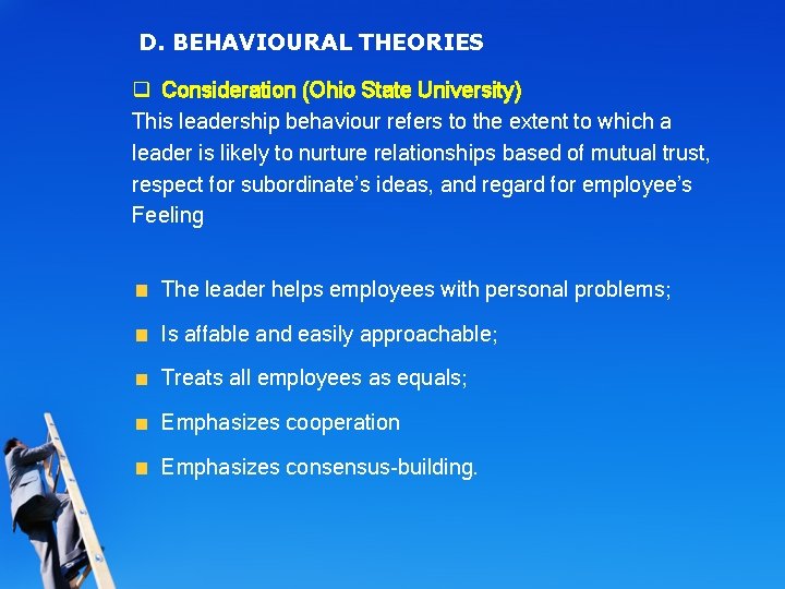 D. BEHAVIOURAL THEORIES q Consideration (Ohio State University) This leadership behaviour refers to the