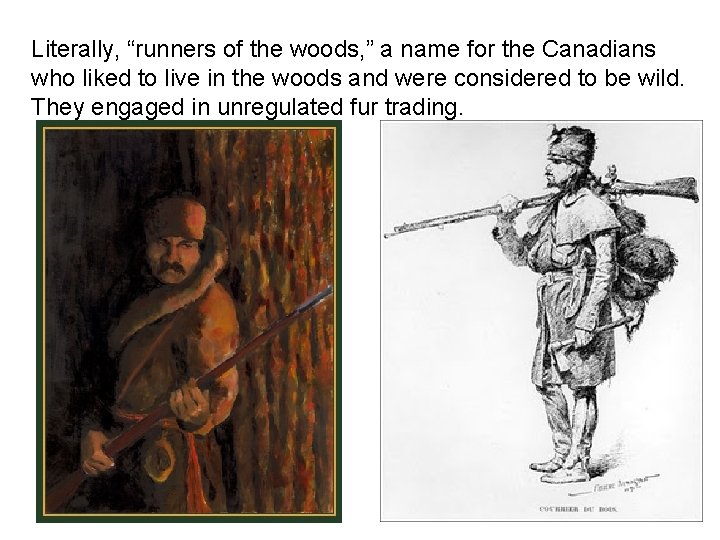 Literally, “runners of the woods, ” a name for the Canadians who liked to