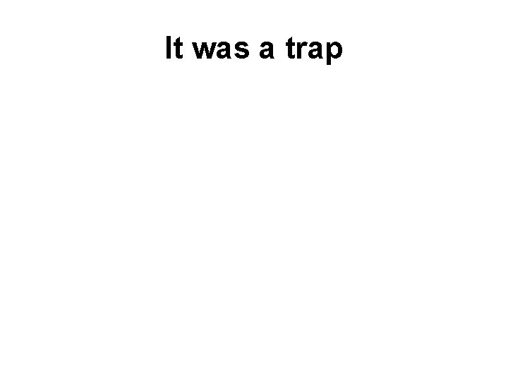 It was a trap 