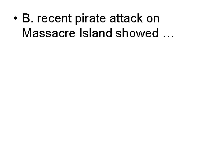  • B. recent pirate attack on Massacre Island showed … 