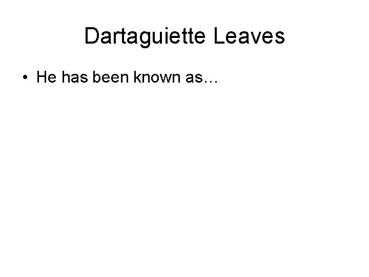 Dartaguiette Leaves • He has been known as… 