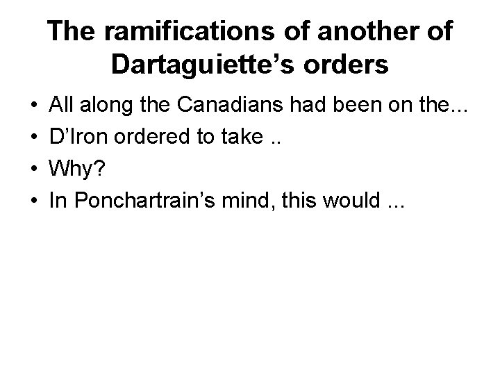 The ramifications of another of Dartaguiette’s orders • • All along the Canadians had