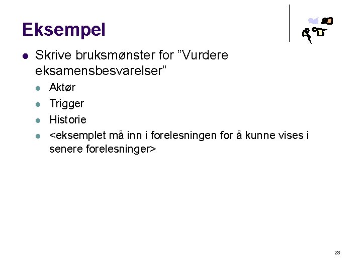Eksempel l Skrive bruksmønster for ”Vurdere eksamensbesvarelser” l l Aktør Trigger Historie <eksemplet må