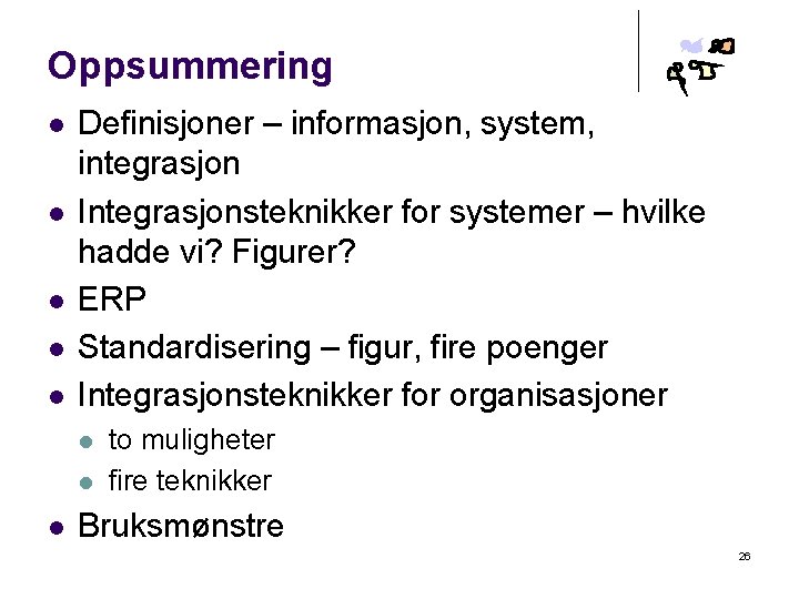 Oppsummering l l l Definisjoner – informasjon, system, integrasjon Integrasjonsteknikker for systemer – hvilke