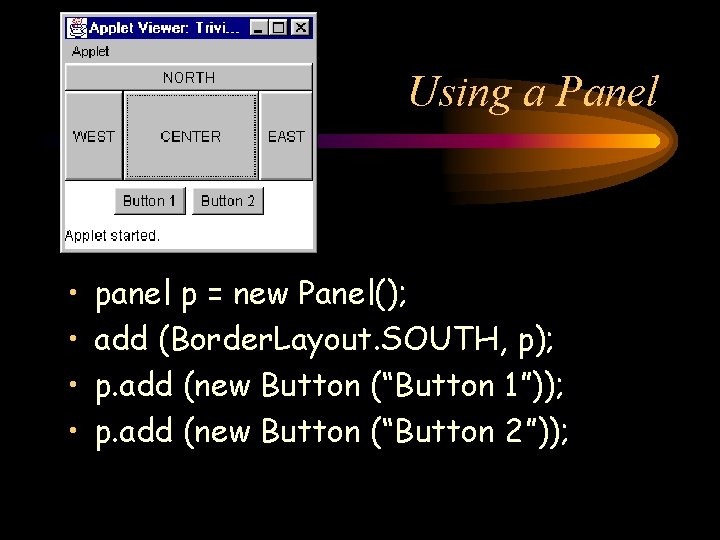 Using a Panel • • panel p = new Panel(); add (Border. Layout. SOUTH,