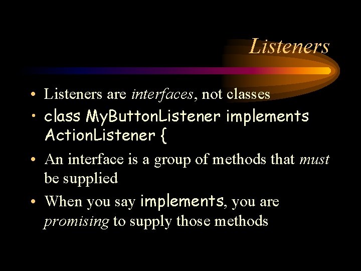 Listeners • Listeners are interfaces, not classes • class My. Button. Listener implements Action.