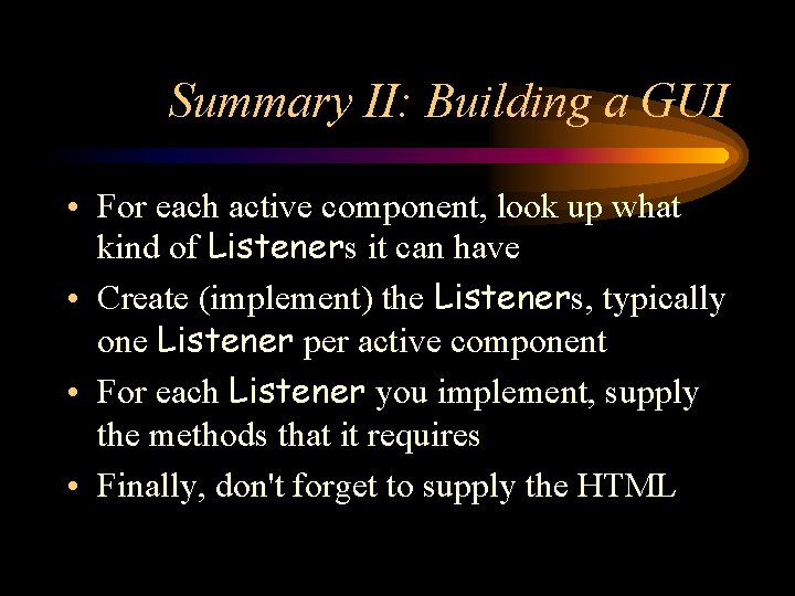 Summary II: Building a GUI • For each active component, look up what kind