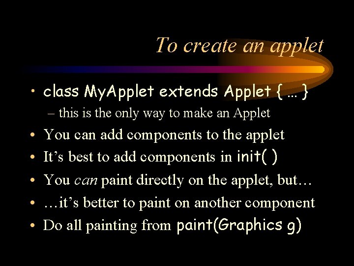 To create an applet • class My. Applet extends Applet { … } –